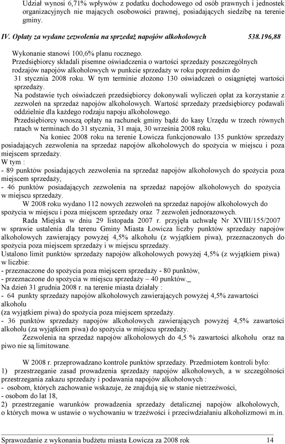 Przedsiębiorcy składali pisemne oświadczenia o wartości sprzedaży poszczególnych rodzajów napojów alkoholowych w punkcie sprzedaży w roku poprzednim do 31 stycznia 2008 roku.