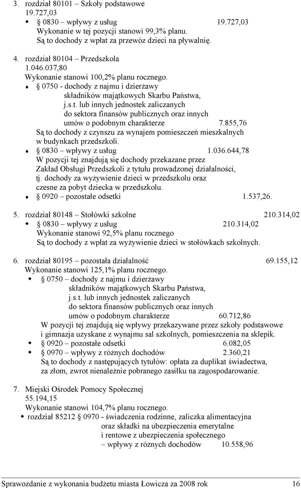 855,76 Są to dochody z czynszu za wynajem pomieszczeń mieszkalnych w budynkach przedszkoli. 0830 wpływy z usług 1.036.