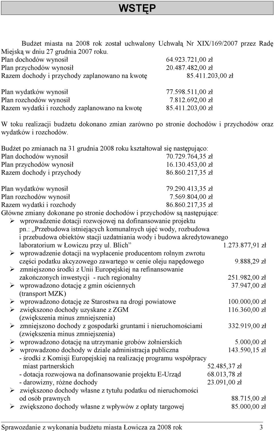 692,00 zł Razem wydatki i rozchody zaplanowano na kwotę 85.411.203,00 zł W toku realizacji budżetu dokonano zmian zarówno po stronie dochodów i przychodów oraz wydatków i rozchodów.