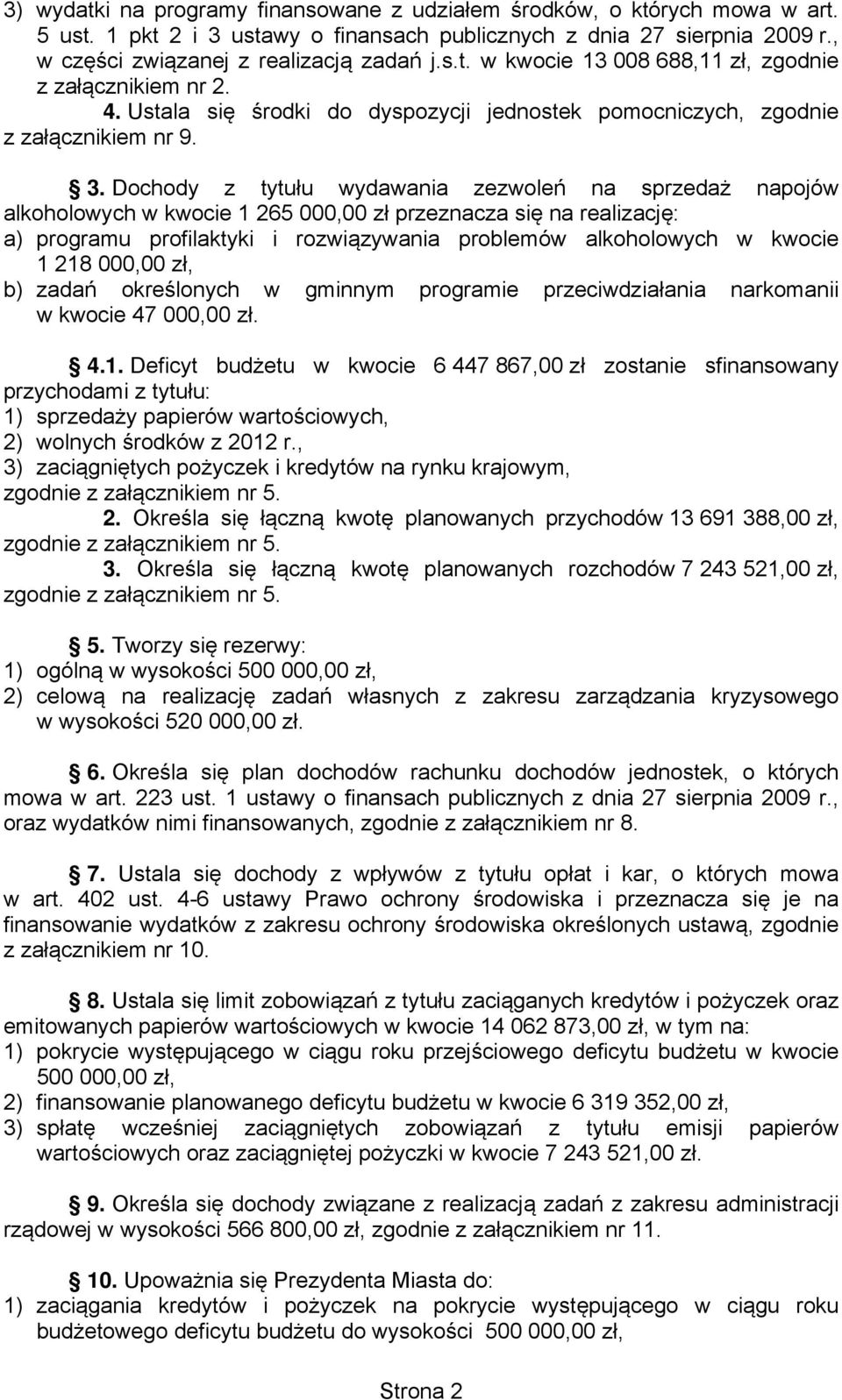 Dochody z tytułu wydawania zezwoleń na sprzedaż napojów alkoholowych w kwocie 1 265 000,00 zł przeznacza się na realizację: a) programu profilaktyki i rozwiązywania problemów alkoholowych w kwocie 1