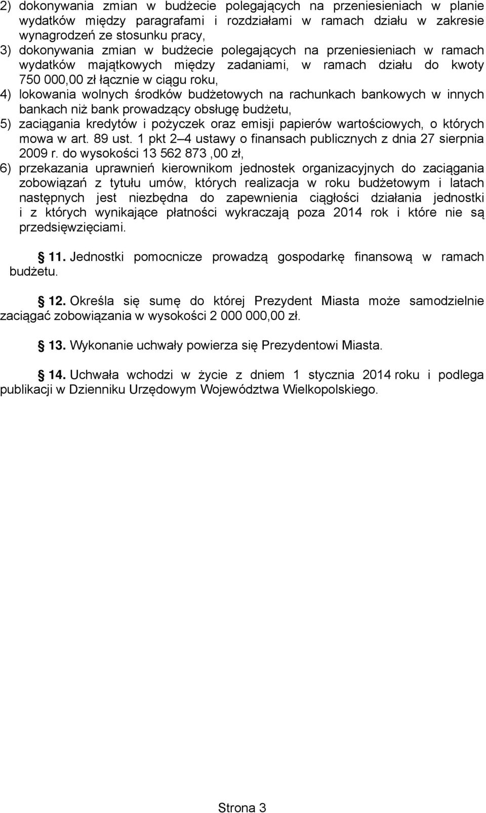 rachunkach bankowych w innych bankach niż bank prowadzący obsługę budżetu, 5) zaciągania kredytów i pożyczek oraz emisji papierów wartościowych, o których mowa w art. 89 ust.