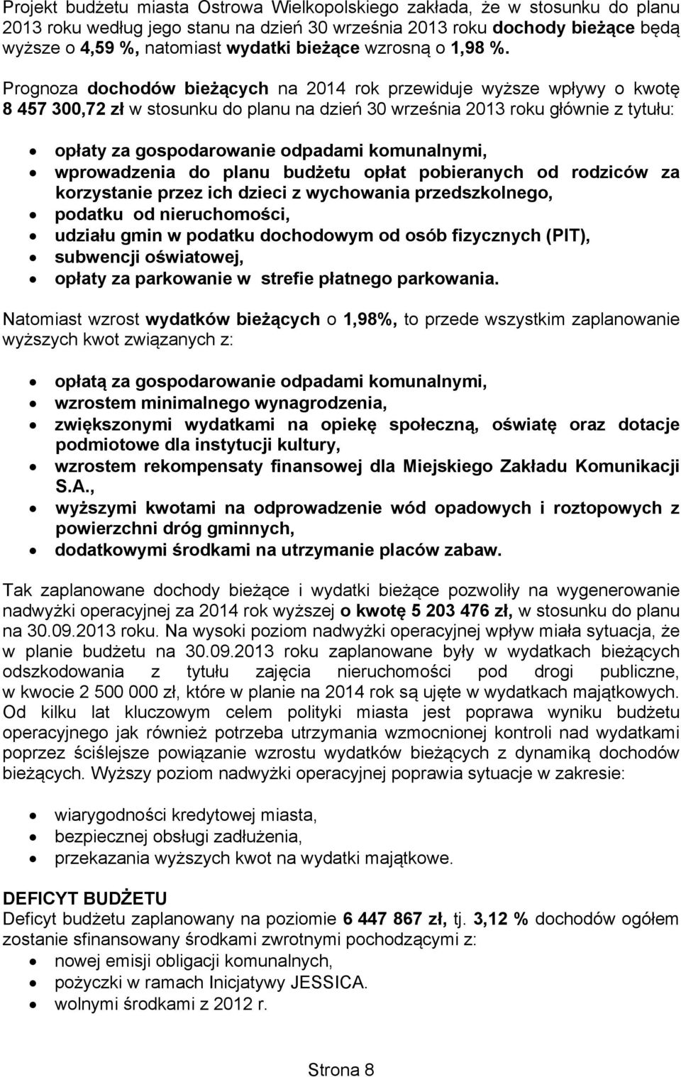 Prognoza dochodów bieżących na 2014 rok przewiduje wyższe wpływy o kwotę 8 457 300,72 zł w stosunku do planu na dzień 30 września 2013 roku głównie z tytułu: opłaty za gospodarowanie odpadami