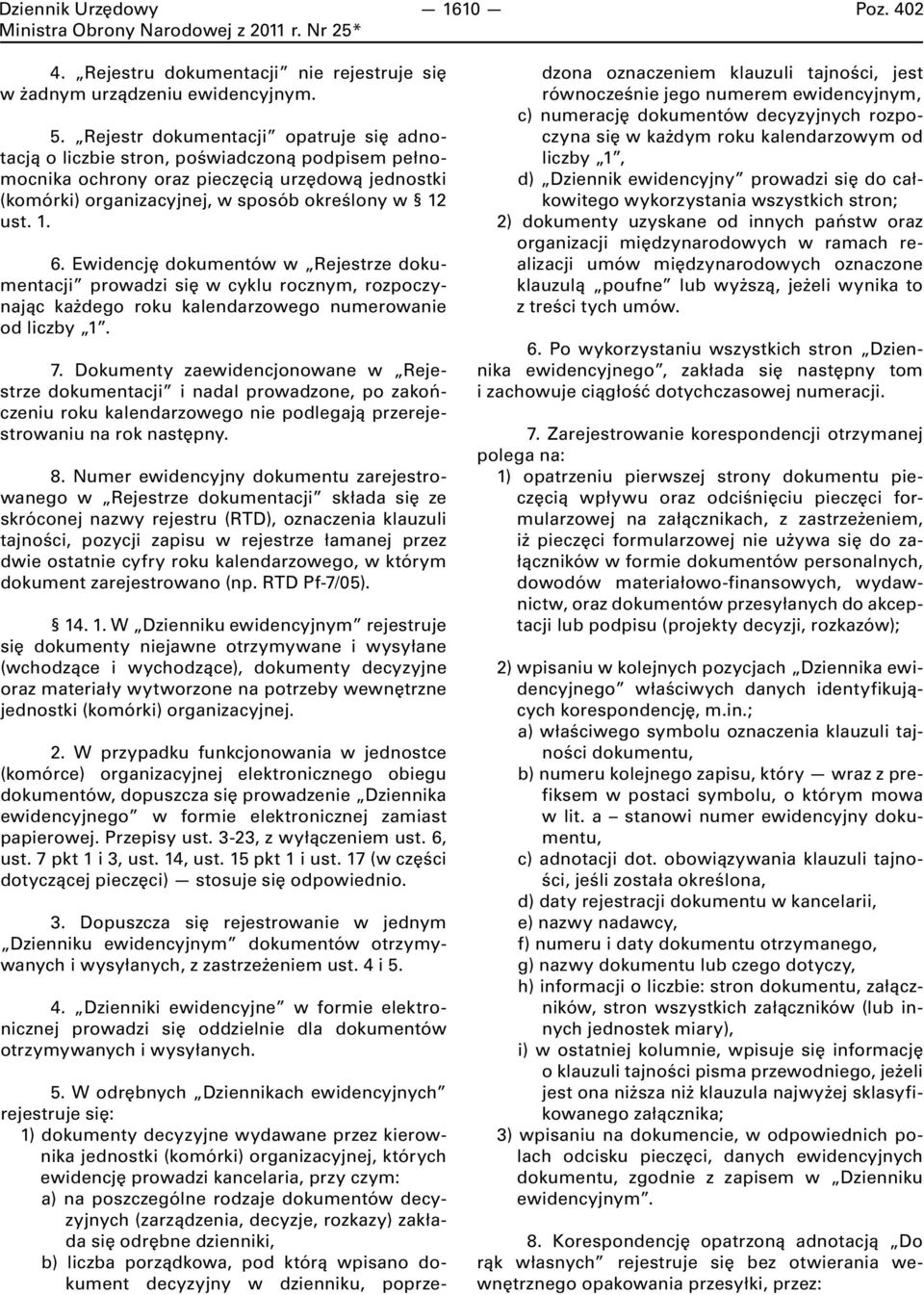 Ewidencję dokumentów w Rejestrze dokumentacji prowadzi się w cyklu rocznym, rozpoczynając każdego roku kalendarzowego numerowanie od liczby. 7.