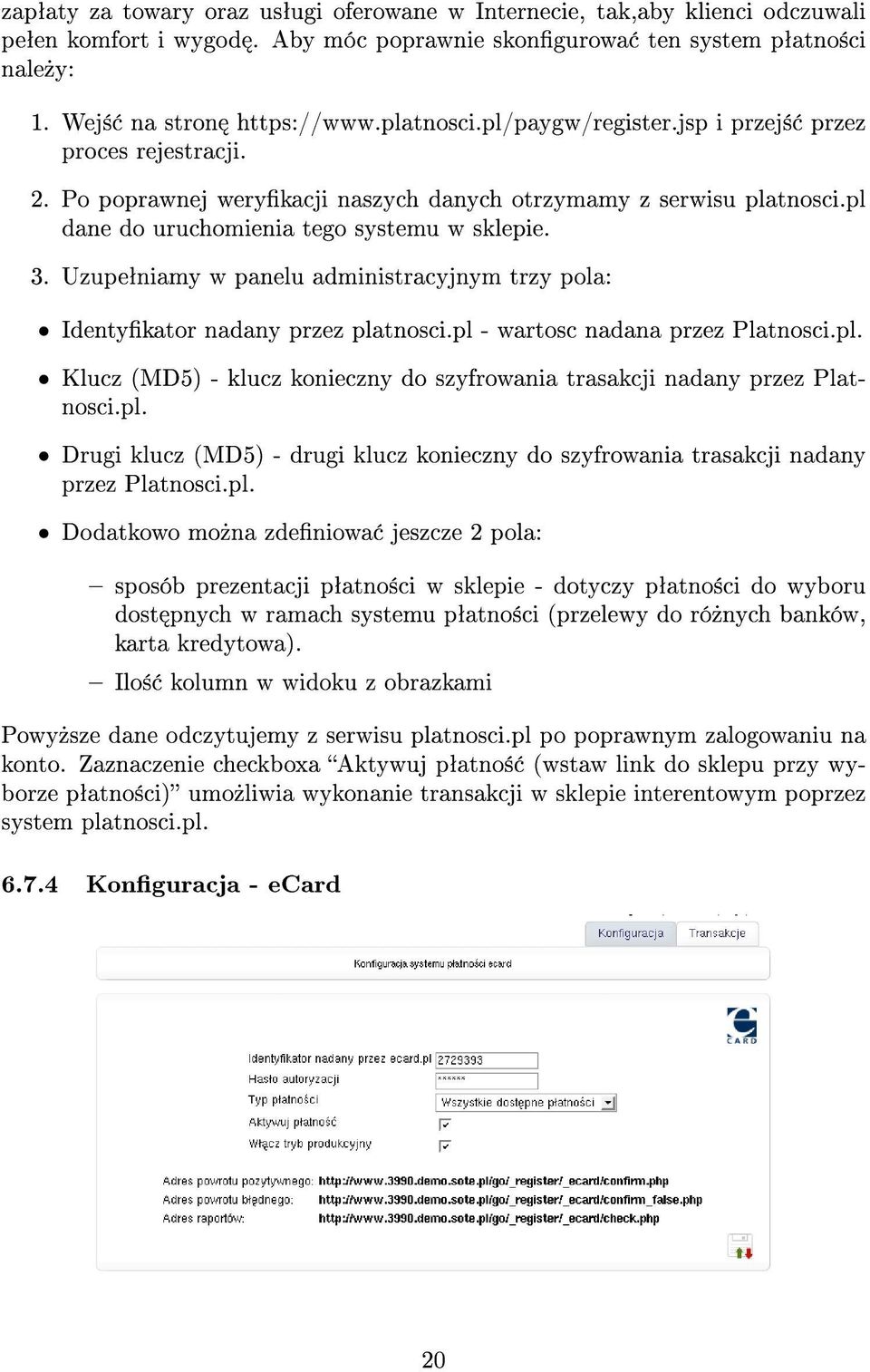 Uzupeªniamy w panelu administracyjnym trzy pola: Identykator nadany przez platnosci.pl - wartosc nadana przez Platnosci.pl. Klucz (MD5) - klucz konieczny do szyfrowania trasakcji nadany przez Platnosci.