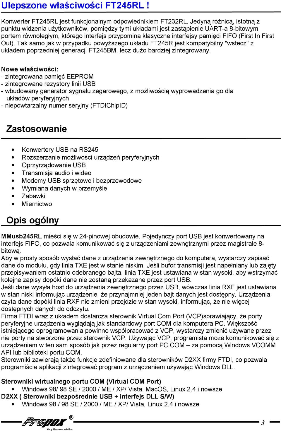 (First In First Out). Tak samo jak w przypadku powyższego układu FT245R jest kompatybilny "wstecz" z układem poprzedniej generacji FT245BM, lecz dużo bardziej zintegrowany.