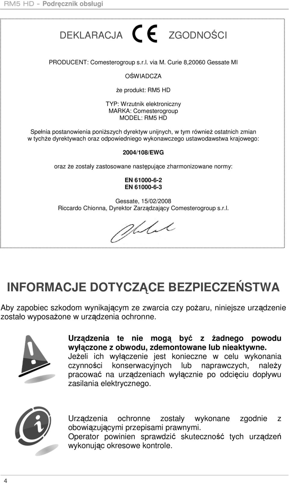 w tychże dyrektywach oraz odpowiedniego wykonawczego ustawodawstwa krajowego: 2004/108/EWG oraz że zostały zastosowane następujące zharmonizowane normy: EN 61000-6-2 EN 61000-6-3 Gessate, 15/02/2008