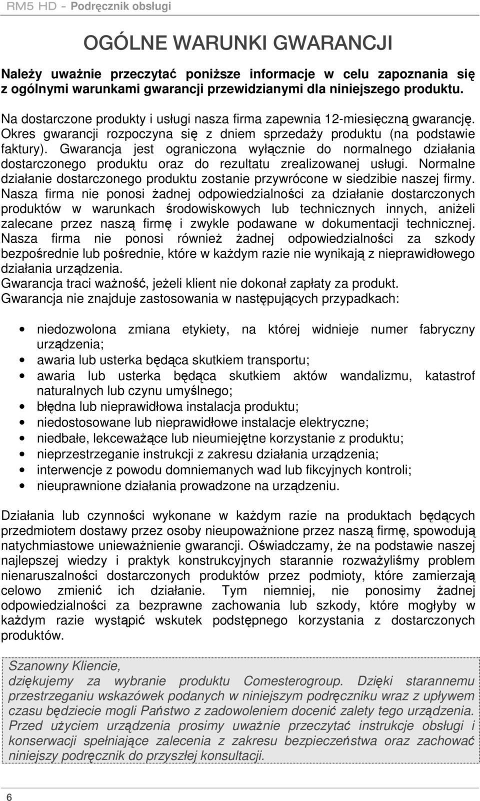 Gwarancja jest ograniczona wyłącznie do normalnego działania dostarczonego produktu oraz do rezultatu zrealizowanej usługi.