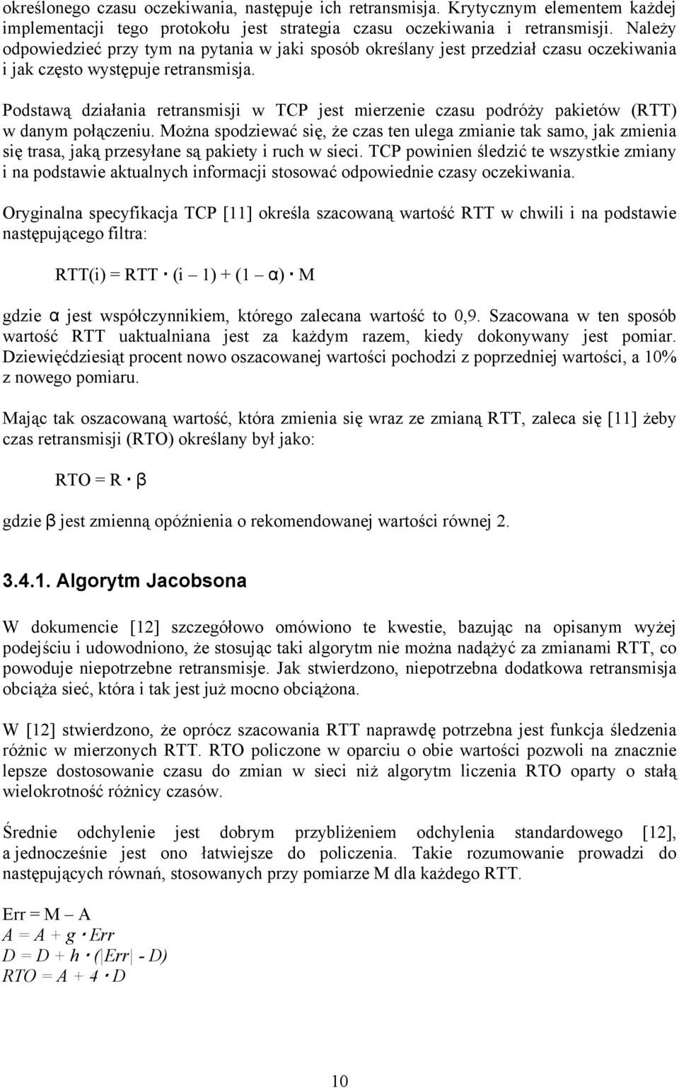 Podstawą działania retransmisji w TCP jest mierzenie czasu podróży pakietów (RTT) w danym połączeniu.