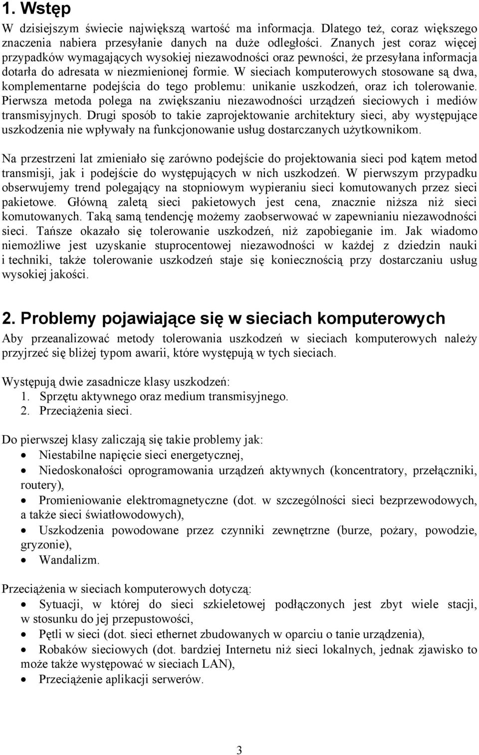 W sieciach komputerowych stosowane są dwa, komplementarne podejścia do tego problemu: unikanie uszkodzeń, oraz ich tolerowanie.