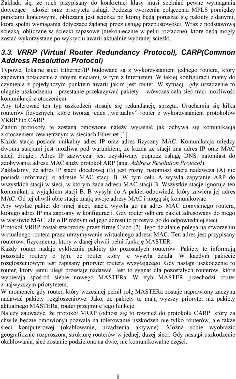przepustowości. Wraz z podstawową ścieżką, obliczane są ścieżki zapasowe (niekoniecznie w pełni rozłączne), które będą mogły zostać wykorzystane po wykryciu awarii aktualnie wybranej ścieżki. 3.