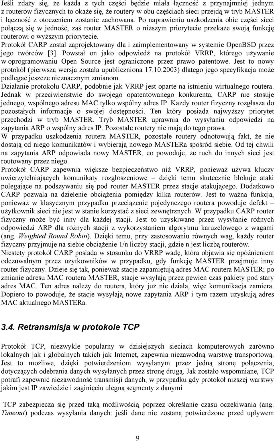 Protokół CARP został zaprojektowany dla i zaimplementowany w systemie OpenBSD przez jego twórców [3].