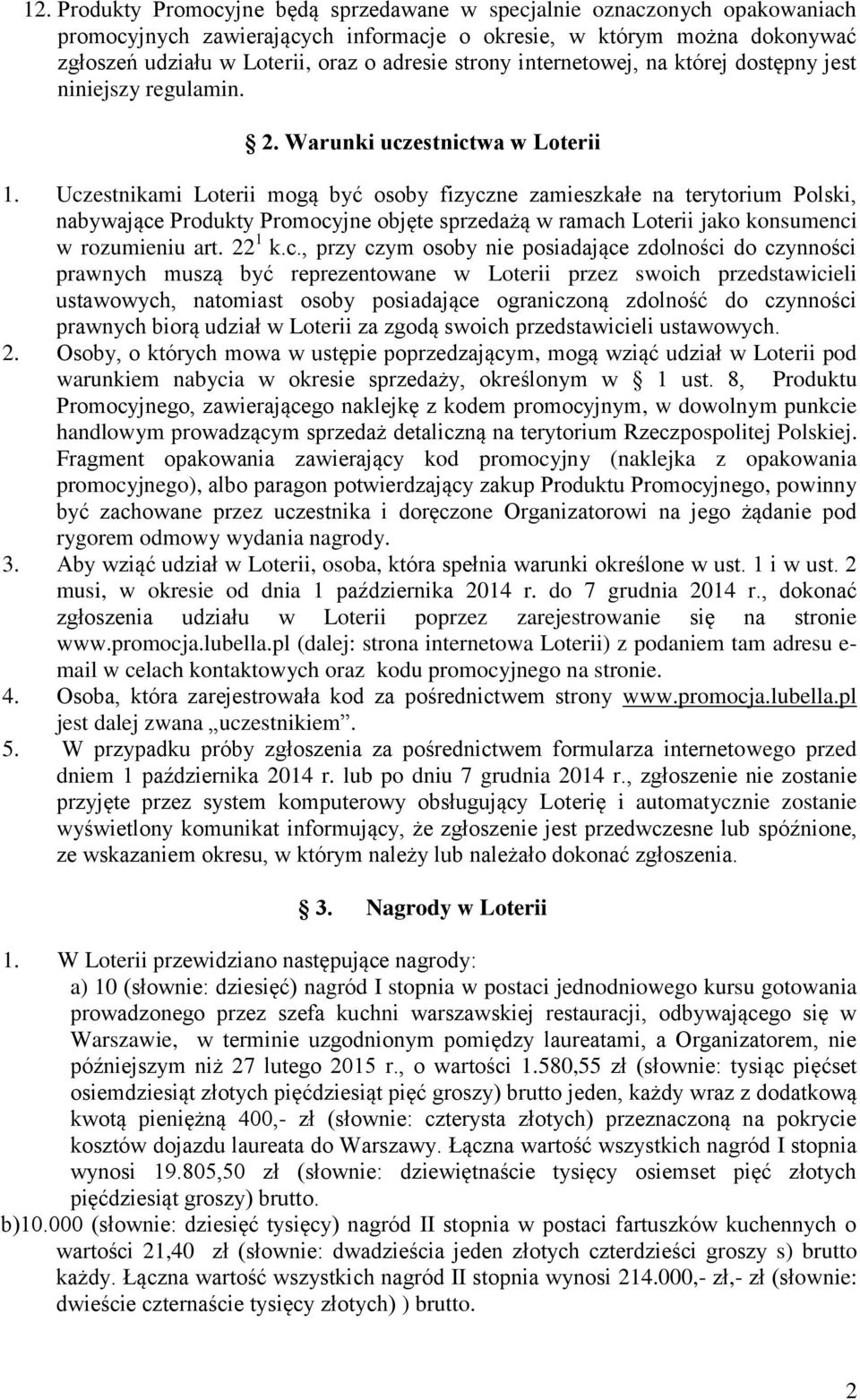 Uczestnikami Loterii mogą być osoby fizyczne zamieszkałe na terytorium Polski, nabywające Produkty Promocyjne objęte sprzedażą w ramach Loterii jako konsumenci w rozumieniu art. 22 1 k.c., przy czym