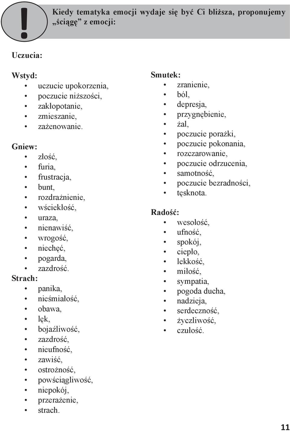 Strach: panika, nieśmiałość, obawa, lęk, bojaźliwość, zazdrość, nieufność, zawiść, ostrożność, powściągliwość, niepokój, przerażenie, strach.