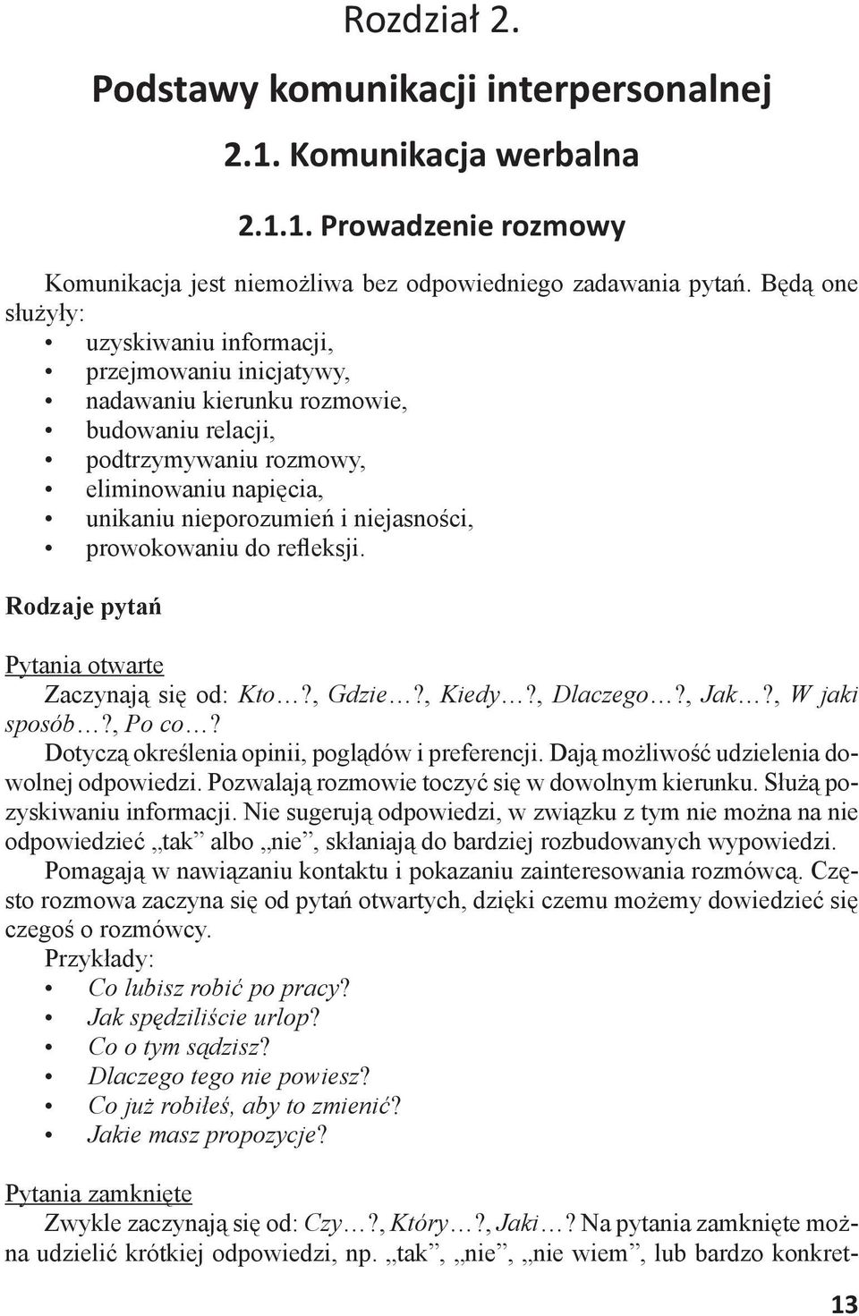 prowokowaniu do refleksji. Rodzaje pytań Pytania otwarte Zaczynają się od: Kto?, Gdzie?, Kiedy?, Dlaczego?, Jak?, W jaki sposób?, Po co? Dotyczą określenia opinii, poglądów i preferencji.