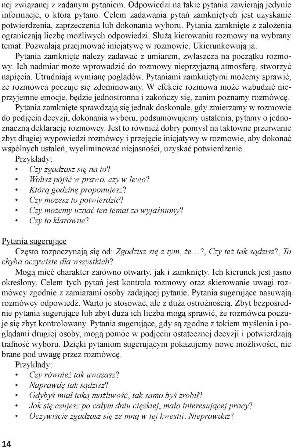 Służą kierowaniu rozmowy na wybrany temat. Pozwalają przejmować inicjatywę w rozmowie. Ukierunkowują ją. Pytania zamknięte należy zadawać z umiarem, zwłaszcza na początku rozmowy.