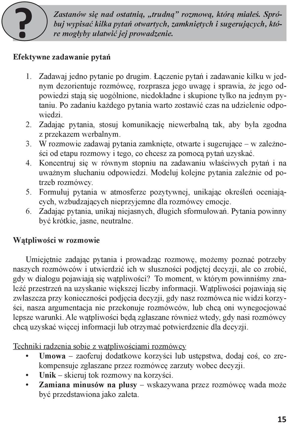 Łączenie pytań i zadawanie kilku w jednym dezorientuje rozmówcę, rozprasza jego uwagę i sprawia, że jego odpowiedzi stają się uogólnione, niedokładne i skupione tylko na jednym pytaniu.