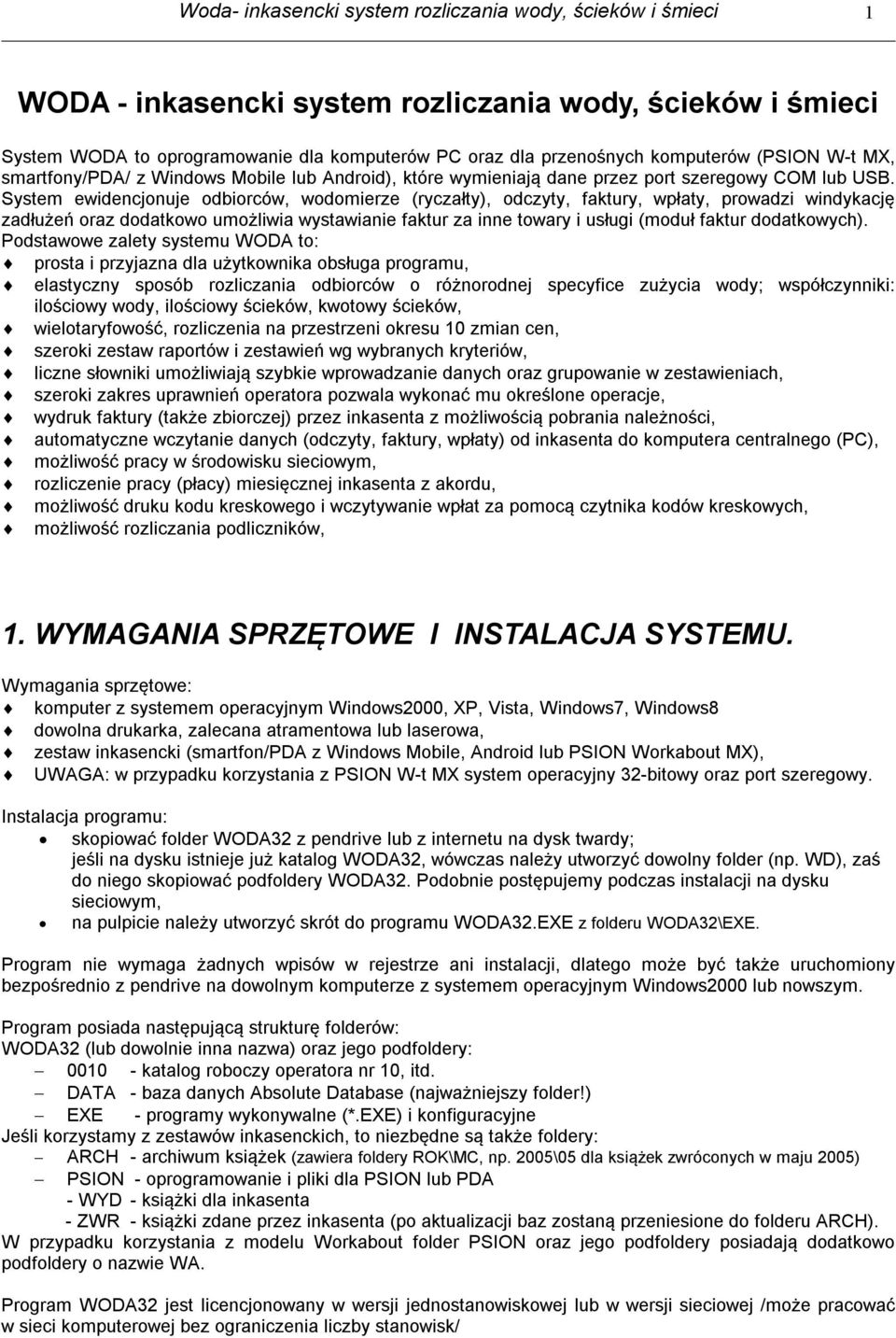 System ewidencjonuje odbiorców, wodomierze (ryczałty), odczyty, faktury, wpłaty, prowadzi windykację zadłużeń oraz dodatkowo umożliwia wystawianie faktur za inne towary i usługi (moduł faktur