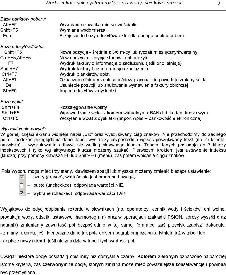 Nowa pozycja - średnia z 3/6 m-cy lub ryczałt miesięczny/kwartalny Nowa pozycja - edycja stanów i dat odczytu Wydruk faktury z informacją o zadłużeniu (jeśli ono istnieje) Wydruk faktury bez