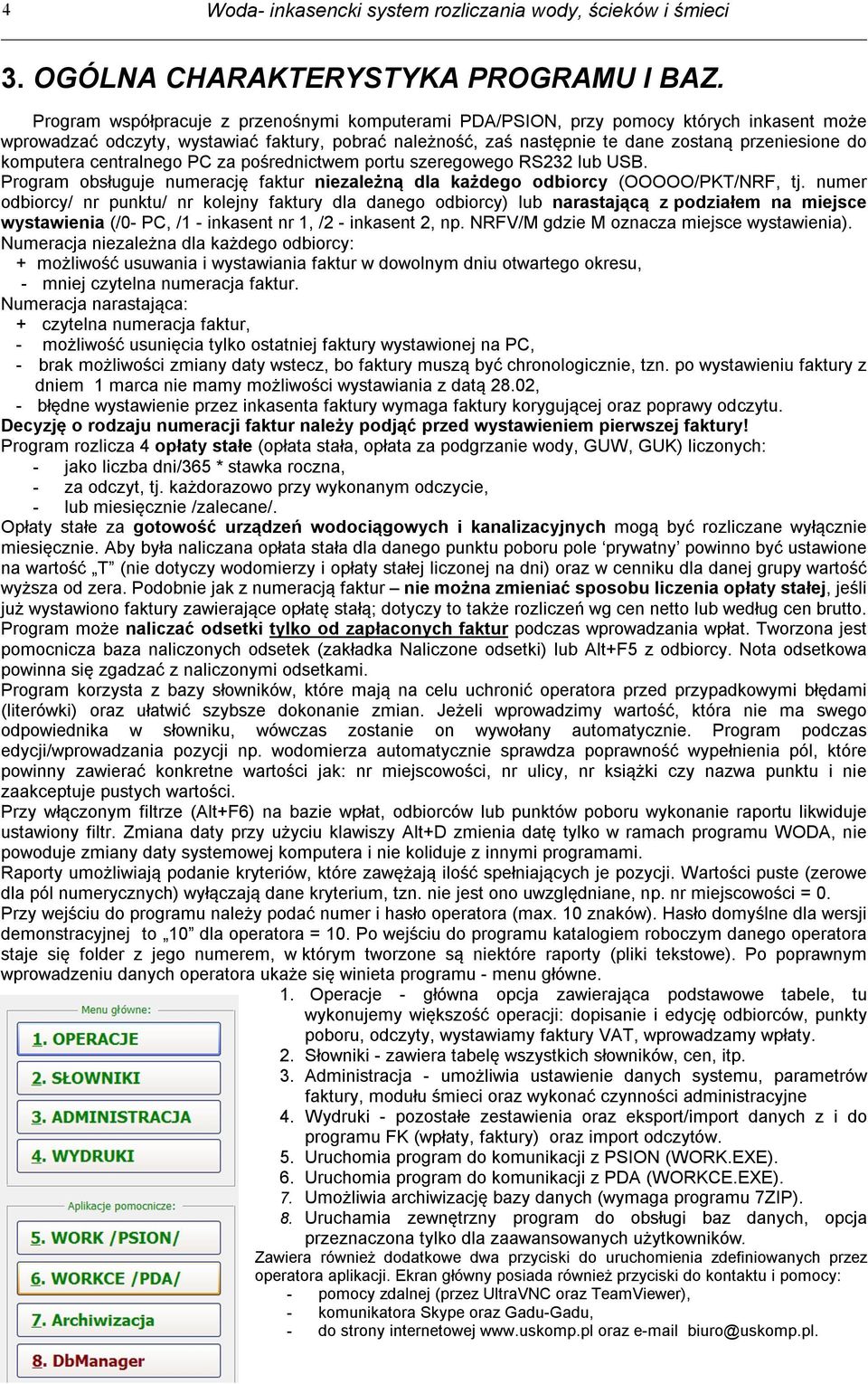 komputera centralnego PC za pośrednictwem portu szeregowego RS232 lub USB. Program obsługuje numerację faktur niezależną dla każdego odbiorcy (OOOOO/PKT/NRF, tj.