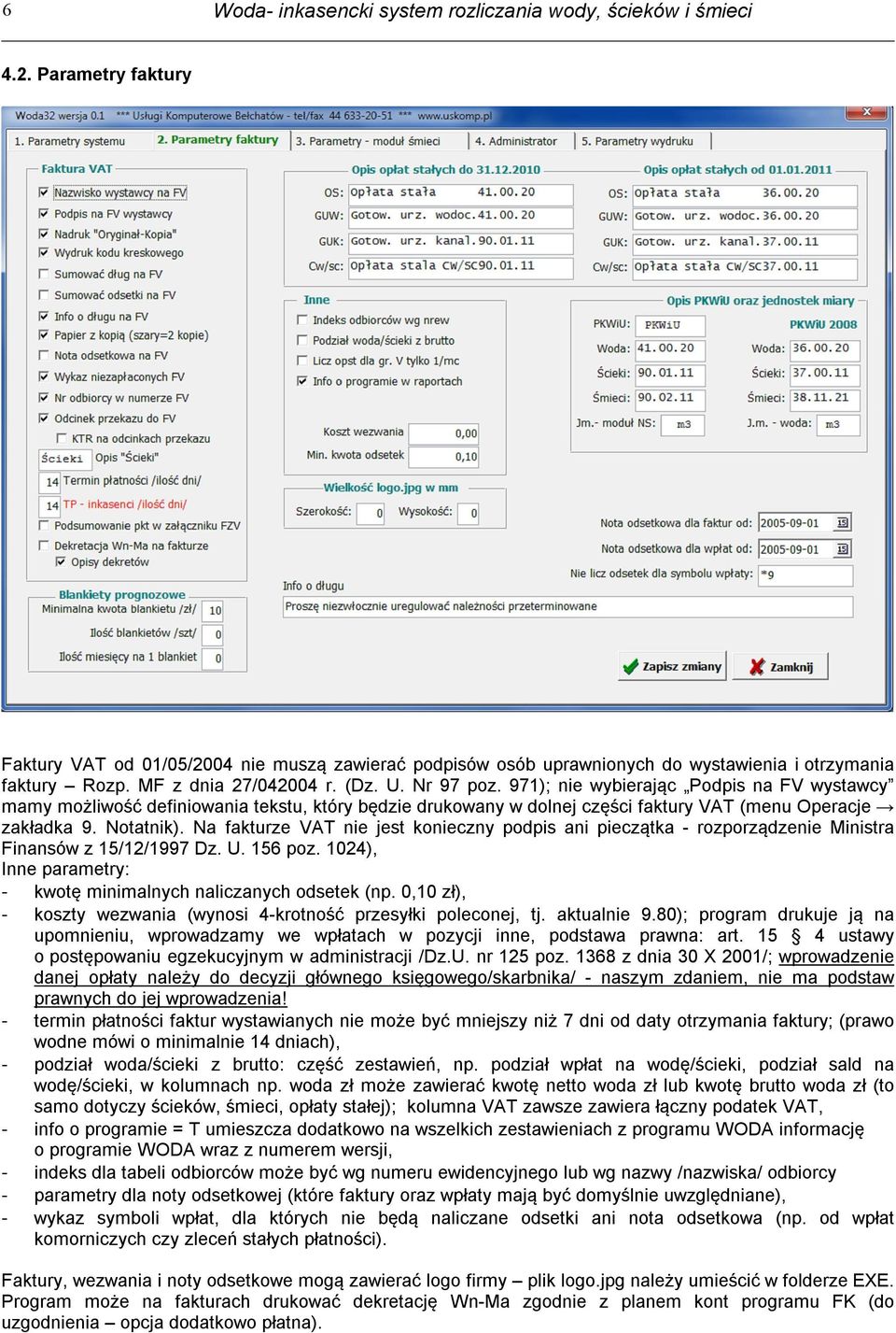 Notatnik). Na fakturze VAT nie jest konieczny podpis ani pieczątka - rozporządzenie Ministra Finansów z 15/12/1997 Dz. U. 156 poz. 1024), Inne parametry: - kwotę minimalnych naliczanych odsetek (np.