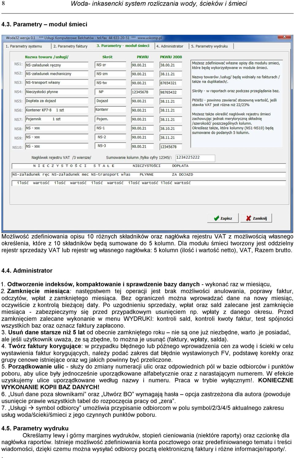 Dla modułu śmieci tworzony jest oddzielny rejestr sprzedaży VAT lub rejestr wg własnego nagłówka: 5 kolumn (ilość i wartość netto), VAT, Razem brutto. 4.4. Administrator 1.