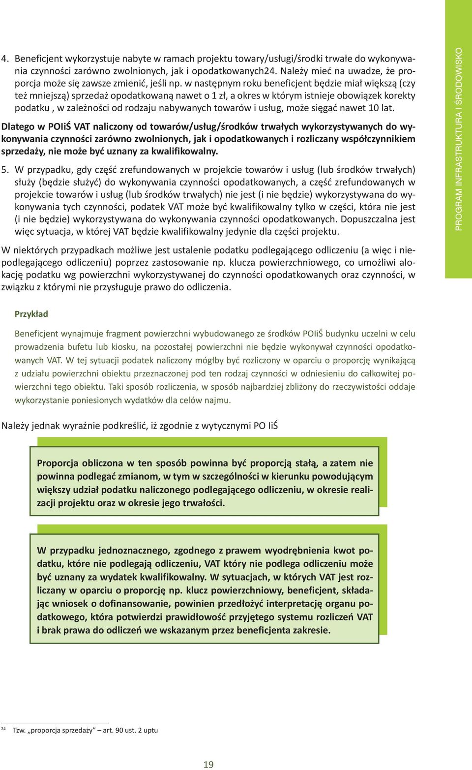 w następnym roku beneficjent będzie miał większą (czy też mniejszą) sprzedaż opodatkowaną nawet o 1 zł, a okres w którym istnieje obowiązek korekty podatku, w zależności od rodzaju nabywanych towarów