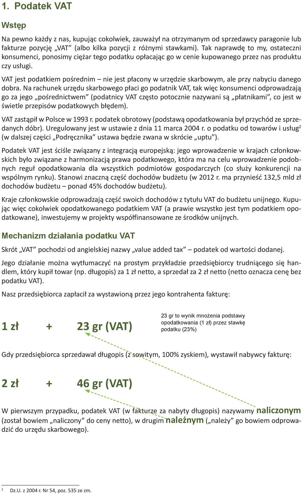 VAT jest podatkiem pośrednim nie jest płacony w urzędzie skarbowym, ale przy nabyciu danego dobra.