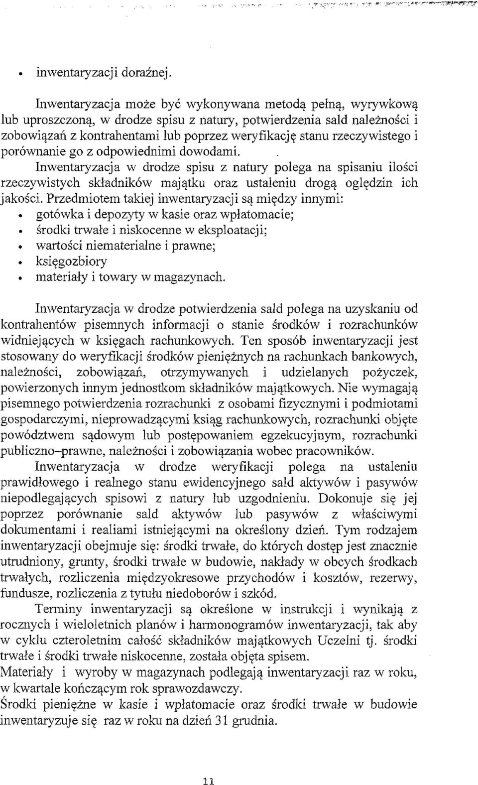 rzeczywistego i porównanie go z odpowiednimi dowodami. Inwentaryzacja w drodze spisu z natury polega na spisaniu ilości rzeczywistych składników majątku oraz ustaleniu drogą oględzin ich jakości.