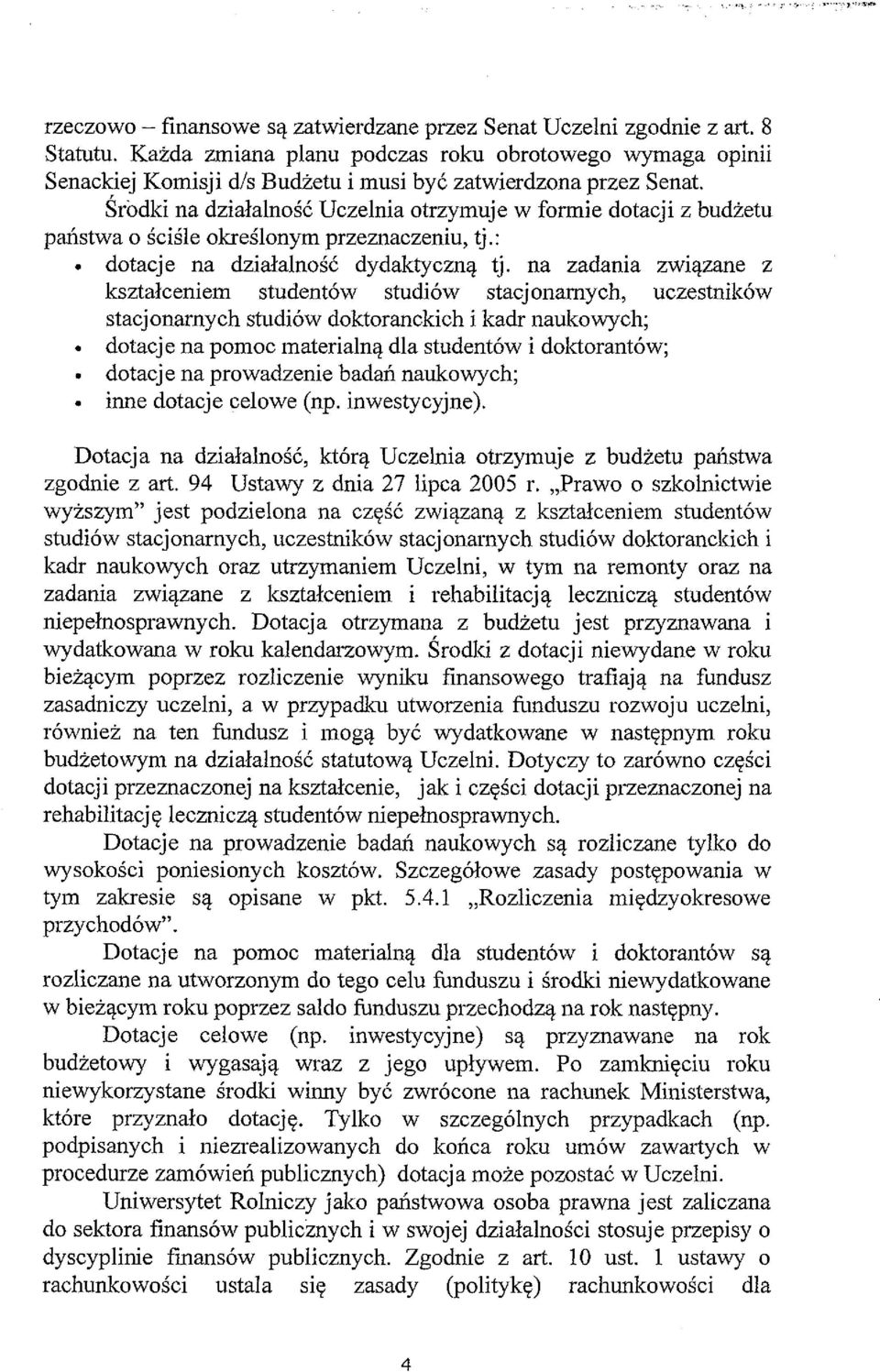 Środki na działalność Uczelnia otrzymuje w formie dotacji z budżetu państwa o ściśle określonym przeznaczeniu, tj.: dotacje na działalność dydaktyczną tj.