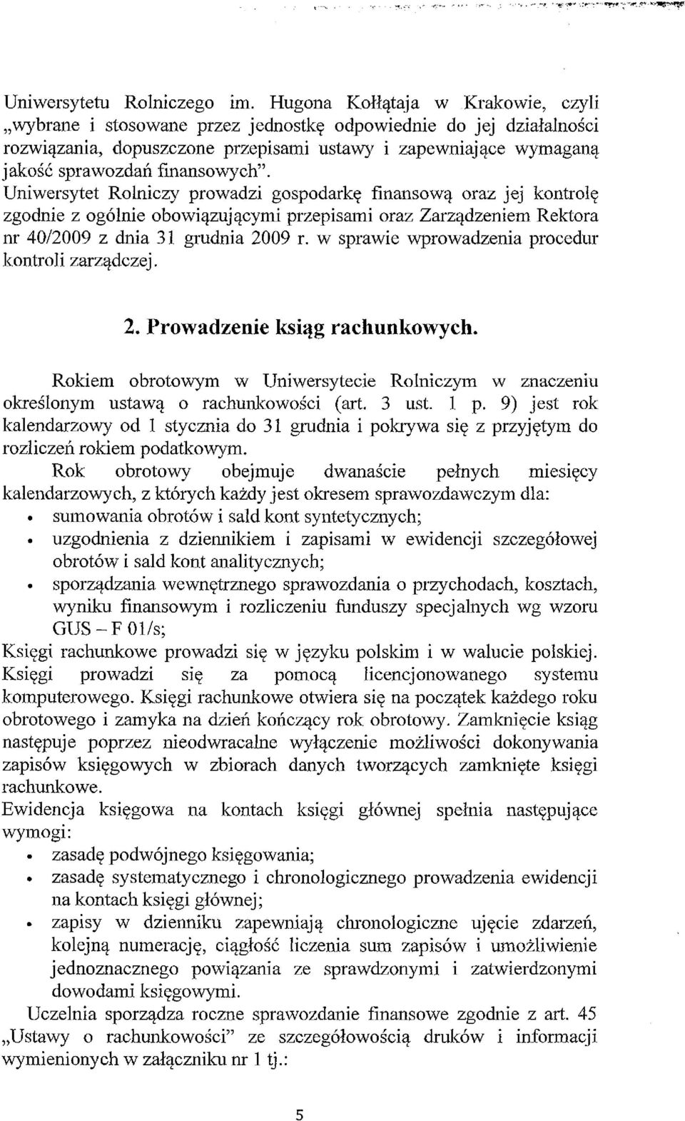 finansowych". Uniwersytet Rolniczy prowadzi gospodarkę finansową oraz jej kontrolę zgodnie z ogólnie obowiązującymi przepisami oraz Zarządzeniem Rektora nr 40/2009 z dnia 31 grudnia 2009 r.