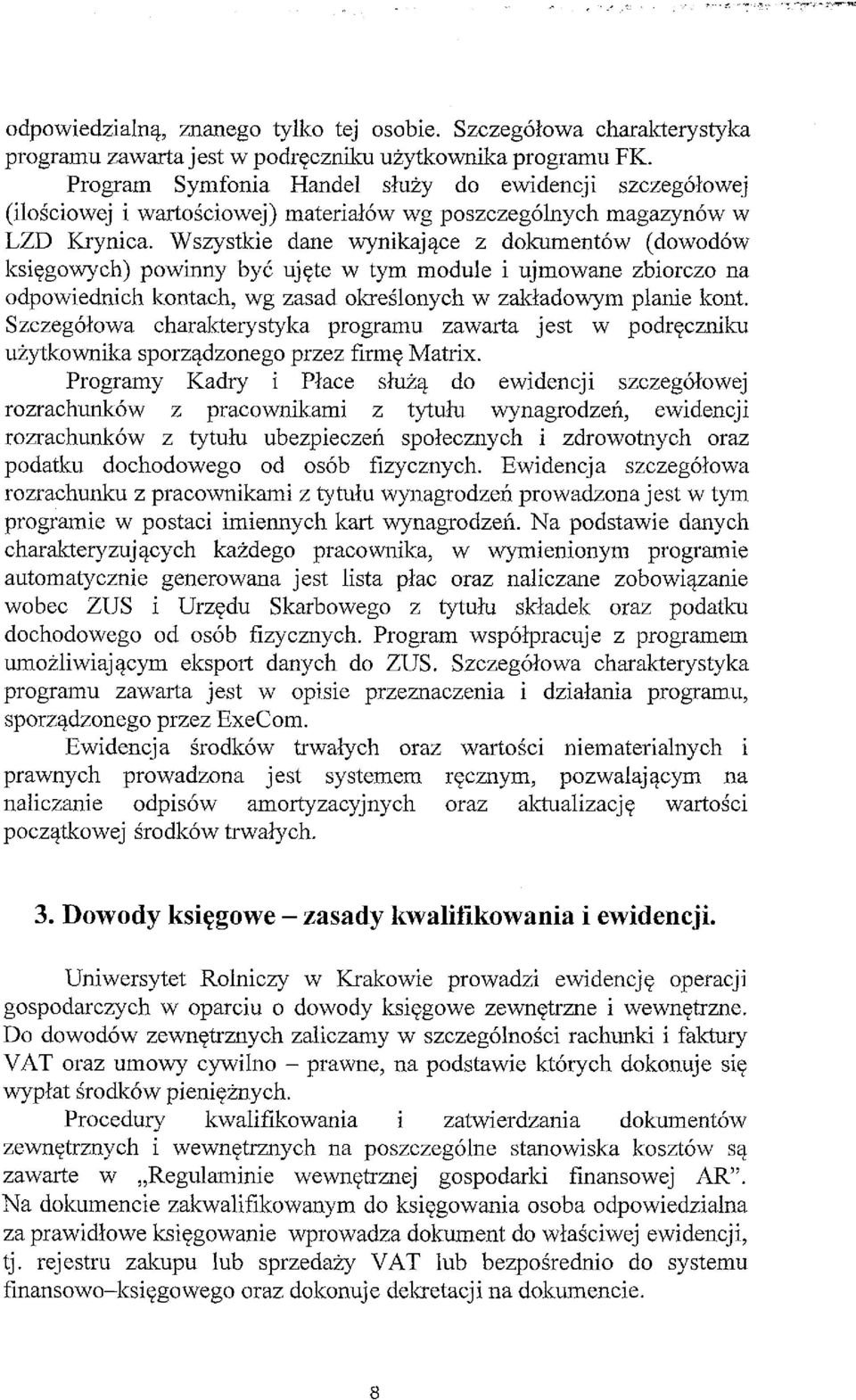 Wszystkie dane wynikające z dokumentów (dowodów księgowych) powinny być ujęte w tym module i ujmowane zbiorczo na odpowiednich kontach, wg zasad określonych w zakładowym planie kont.