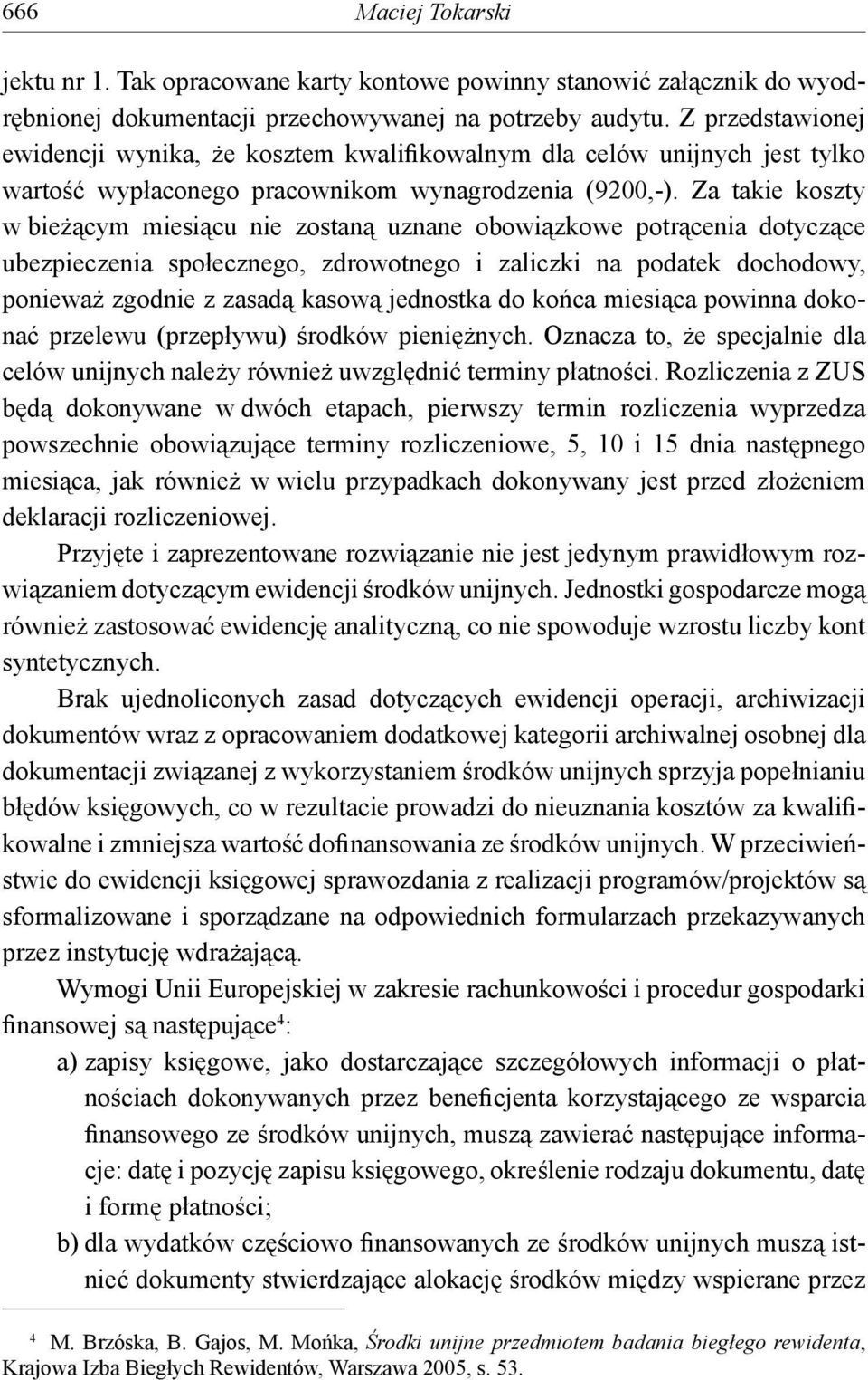 Za takie koszty w bieżącym miesiącu nie zostaną uznane obowiązkowe potrącenia dotyczące ubezpieczenia społecznego, zdrowotnego i zaliczki na podatek dochodowy, ponieważ zgodnie z zasadą kasową