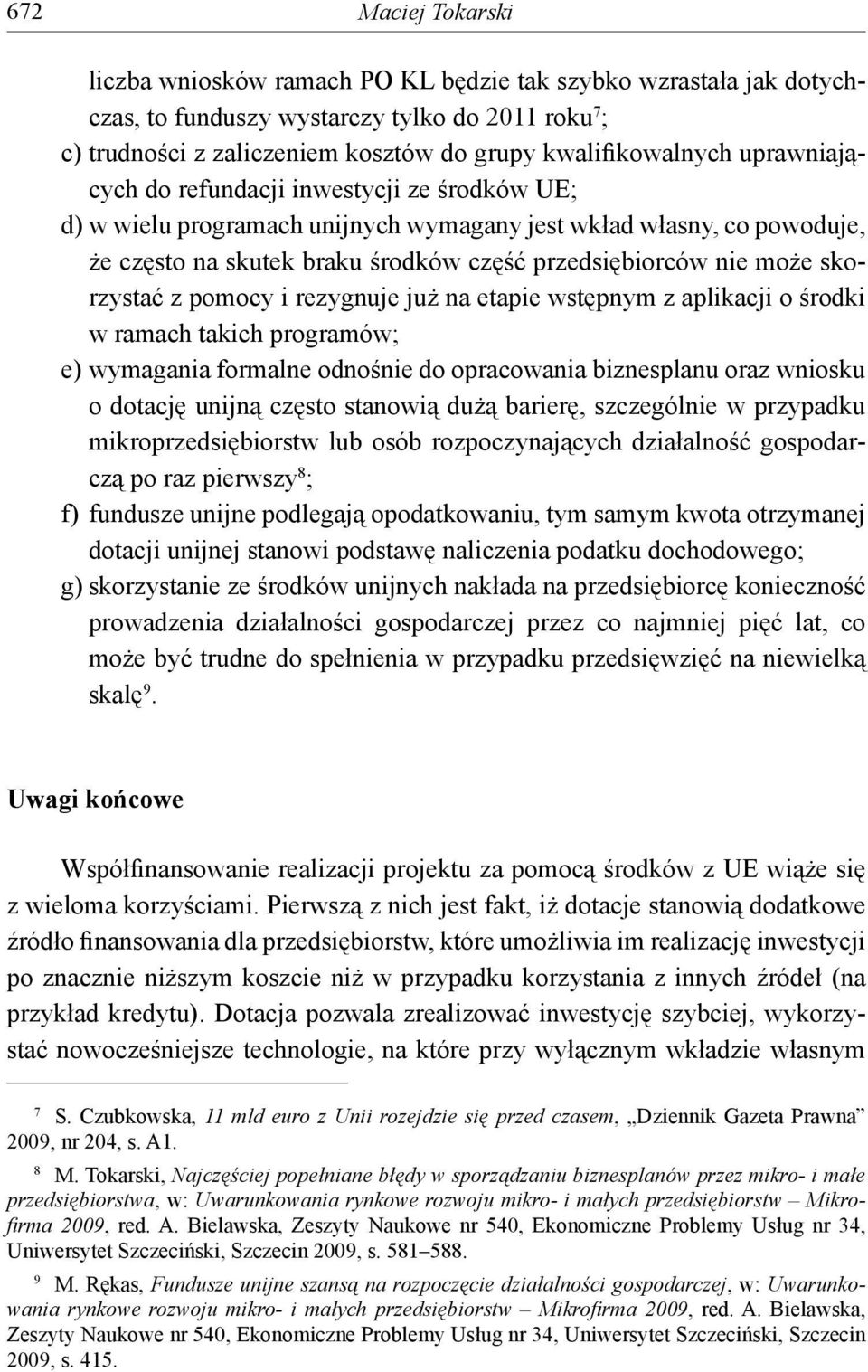 skorzystać z pomocy i rezygnuje już na etapie wstępnym z aplikacji o środki w ramach takich programów; e) wymagania formalne odnośnie do opracowania biznesplanu oraz wniosku o dotację unijną często