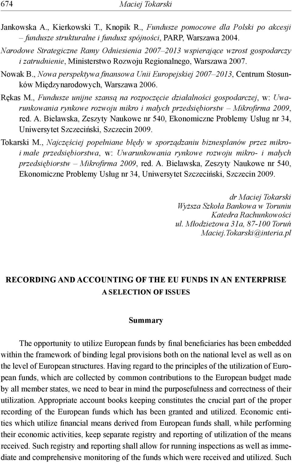 , Nowa perspektywa fi nansowa Unii Europejskiej 2007 2013, Centrum Stosunków Międzynarodowych, Warszawa 2006. Rękas M.