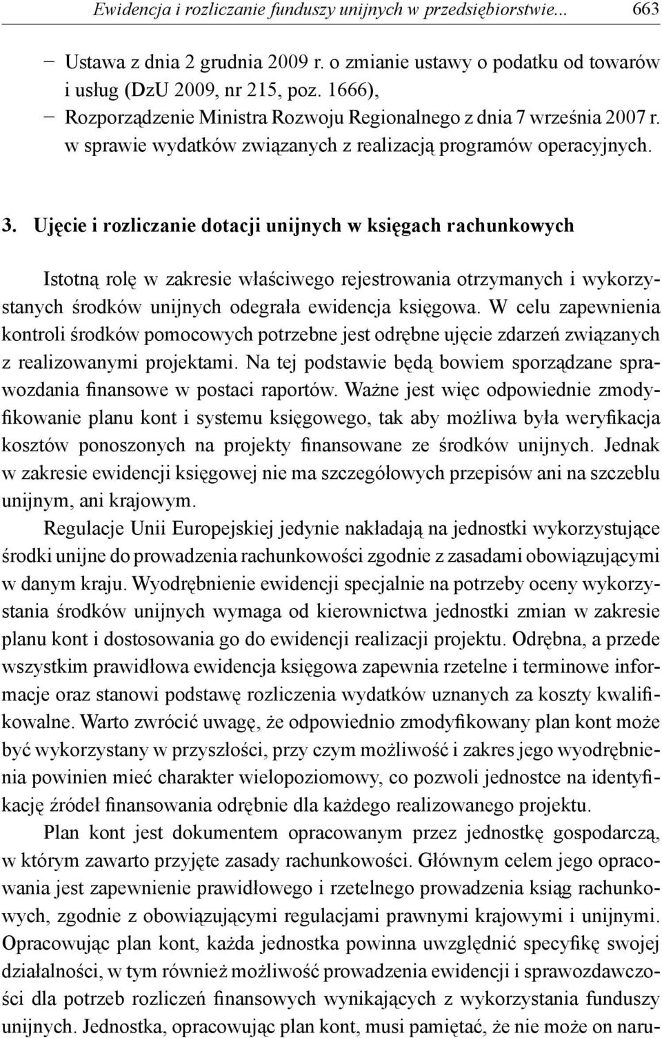 Ujęcie i rozliczanie dotacji unijnych w księgach rachunkowych Istotną rolę w zakresie właściwego rejestrowania otrzymanych i wykorzystanych środków unijnych odegrała ewidencja księgowa.