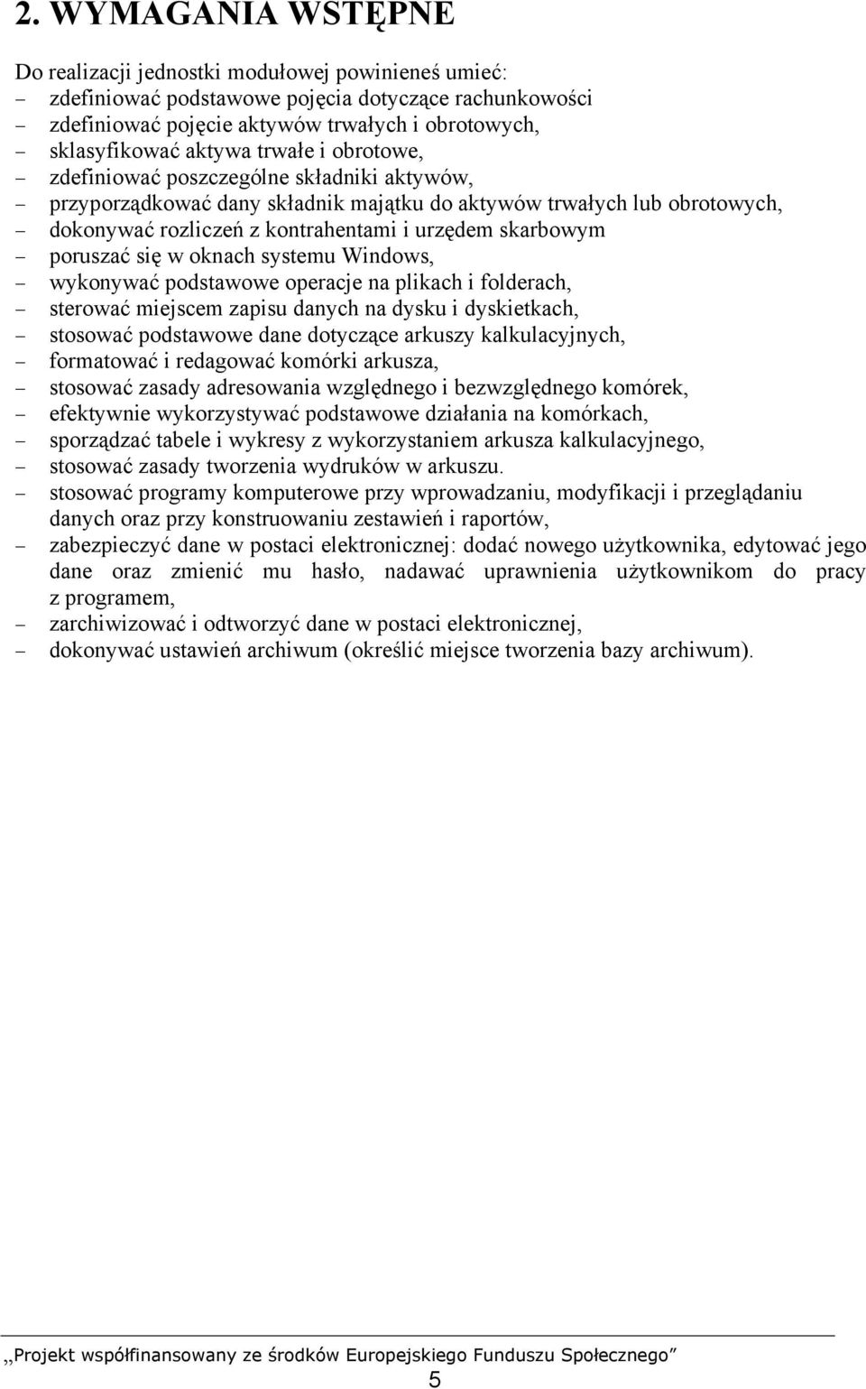 poruszać się w oknach systemu Windows, wykonywać podstawowe operacje na plikach i folderach, sterować miejscem zapisu danych na dysku i dyskietkach, stosować podstawowe dane dotyczące arkuszy