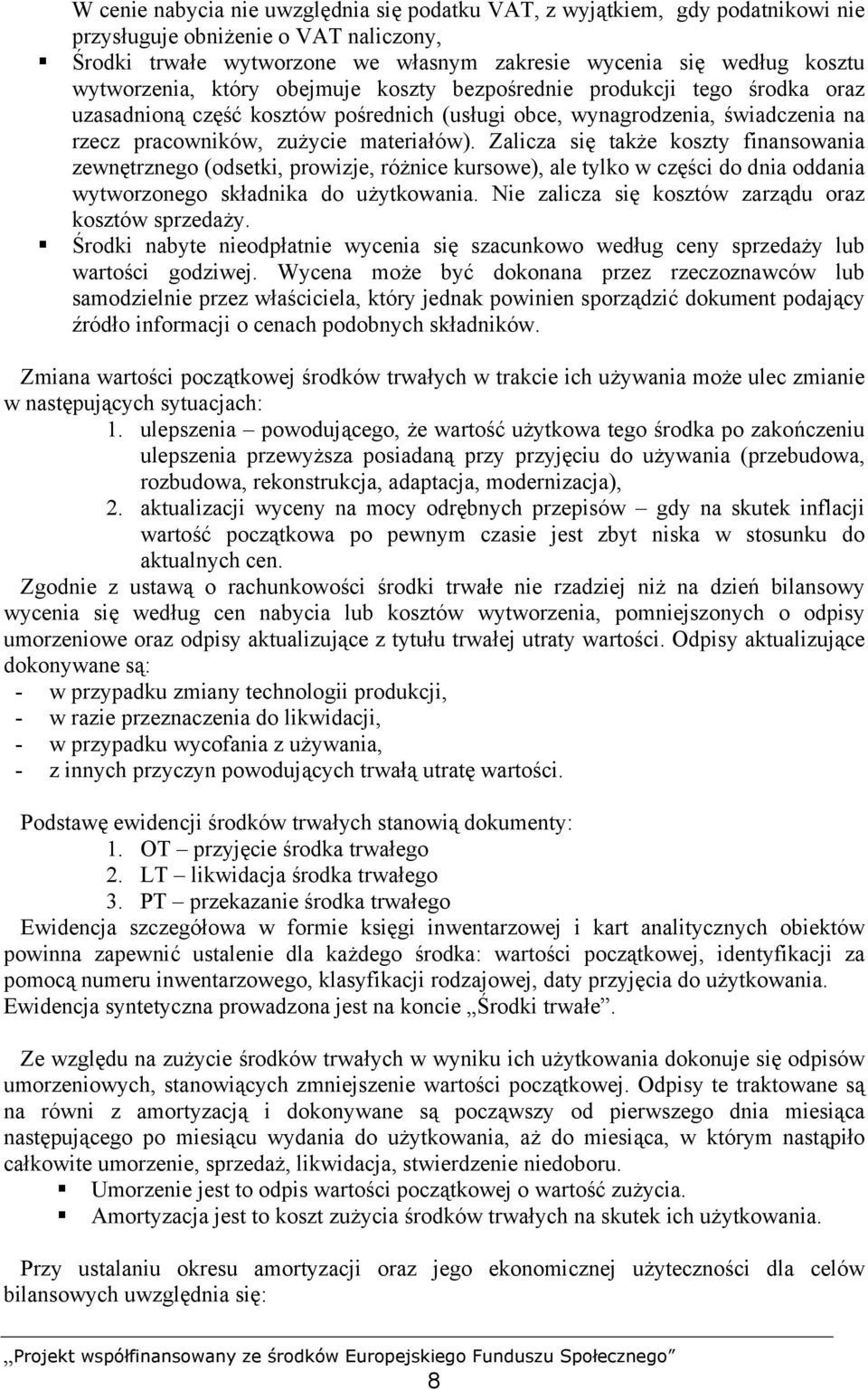 Zalicza się także koszty finansowania zewnętrznego (odsetki, prowizje, różnice kursowe), ale tylko w części do dnia oddania wytworzonego składnika do użytkowania.