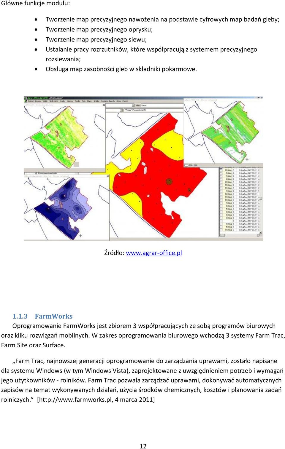 1.3 FarmWorks Oprogramowanie FarmWorks jest zbiorem 3 współpracujących ze sobą programów biurowych oraz kilku rozwiązao mobilnych.