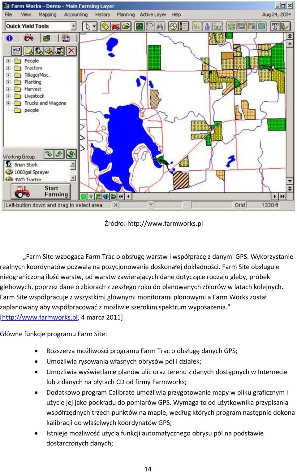 kolejnych. Farm Site współpracuje z wszystkimi głównymi monitorami plonowymi a Farm Works został zaplanowany aby współpracowad z możliwie szerokim spektrum wyposażenia. [http://www.farmworks.