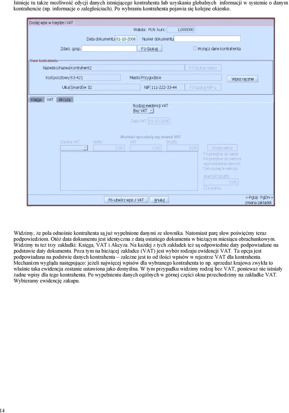 Otóż data dokumentu jest identyczna z datą ostatiego dokumentu w bieżącym miesiącu obrachunkowym. Widzimy tu też trzy zakładki: Księga, VAT i Akcyza.