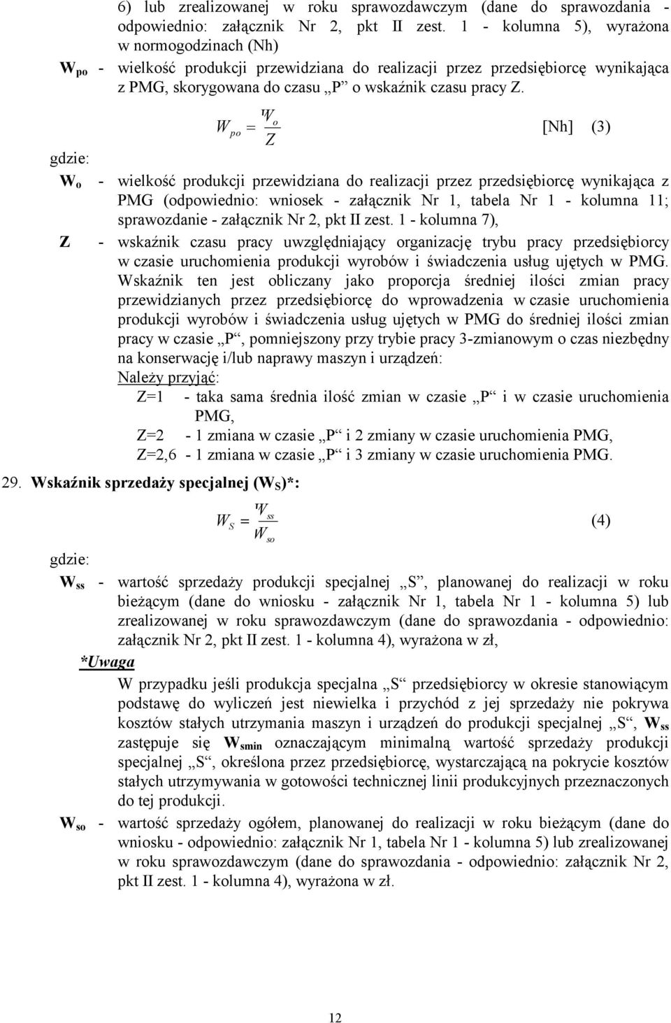 gdzie: W o Z Wo Wpo [Nh] (3) Z - wielkość produkcji przewidziana do realizacji przez przedsiębiorcę wynikająca z PMG (odpowiednio: wniosek - załącznik Nr 1, tabela Nr 1 - kolumna 11; sprawozdanie -