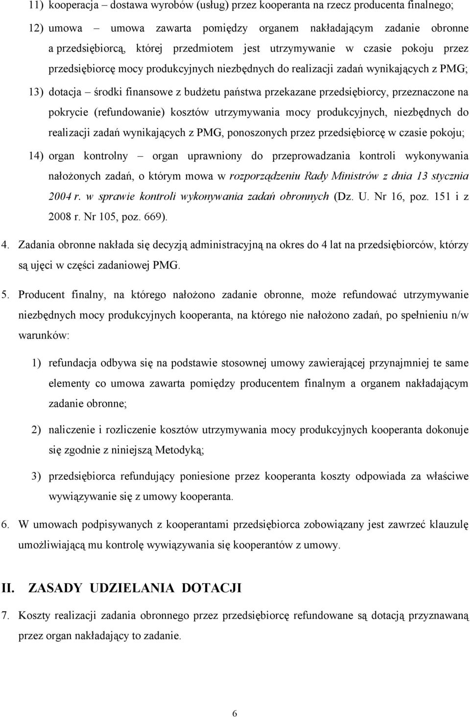 przeznaczone na pokrycie (refundowanie) kosztów utrzymywania mocy produkcyjnych, niezbędnych do realizacji zadań wynikających z PMG, ponoszonych przez przedsiębiorcę w czasie pokoju; 14) organ