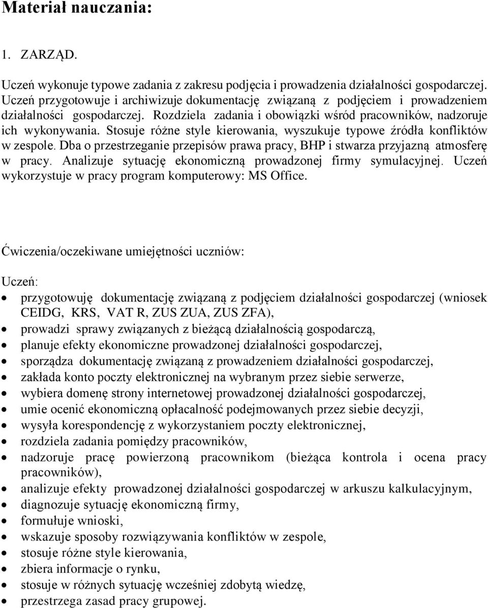 Stosuje różne style kierowania, wyszukuje typowe źródła konfliktów w zespole. Dba o przestrzeganie przepisów prawa pracy, BHP i stwarza przyjazną atmosferę w pracy.