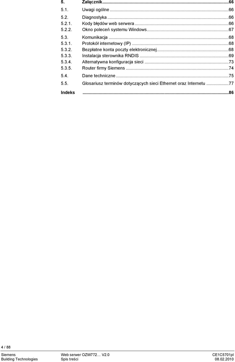 ..69 5.3.4. Alternatywna konfiguracja sieci...73 5.3.5. Router firmy Siemens...74 5.4. Dane techniczne...75 5.5. Glosariusz terminów dotyczących sieci Ethernet oraz Internetu.
