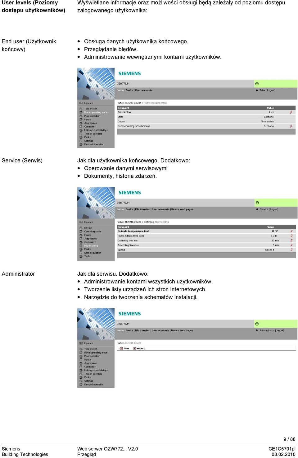 Dodatkowo: Operowanie danymi serwisowymi Dokumenty, historia zdarzeń. Administrator Jak dla serwisu. Dodatkowo: Administrowanie kontami wszystkich użytkowników.