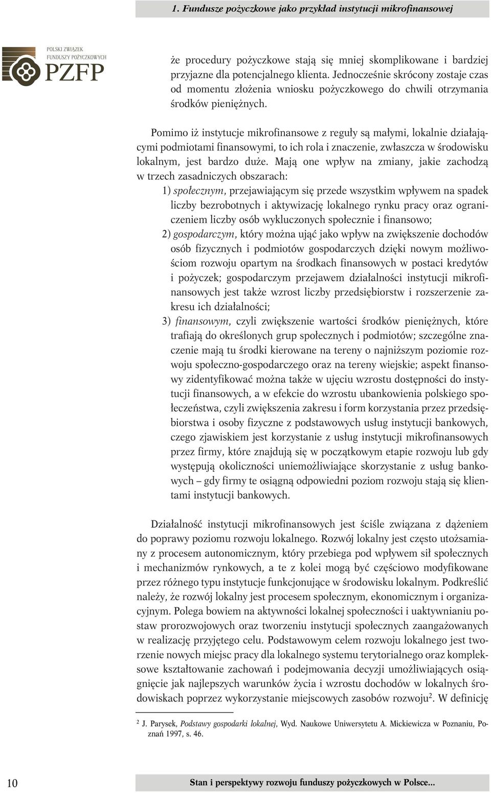 Pomimo iż instytucje mikrofinansowe z reguły są małymi, lokalnie działającymi podmiotami finansowymi, to ich rola i znaczenie, zwłaszcza w środowisku lokalnym, jest bardzo duże.