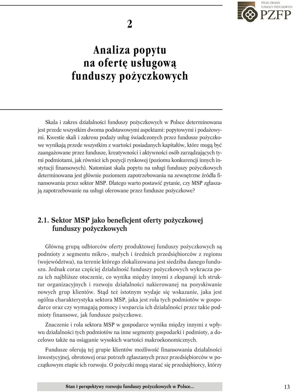 Kwestie skali i zakresu podaży usług świadczonych przez fundusze pożyczkowe wynikają przede wszystkim z wartości posiadanych kapitałów, które mogą być zaangażowane przez fundusze, kreatywności i