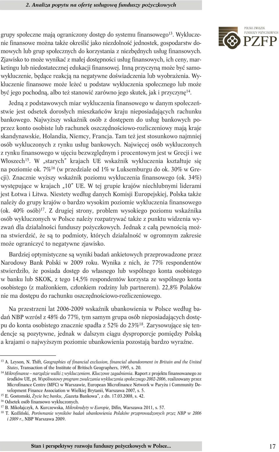 Zjawisko to może wynikać z małej dostępności usług finansowych, ich ceny, marketingu lub niedostatecznej edukacji finansowej.