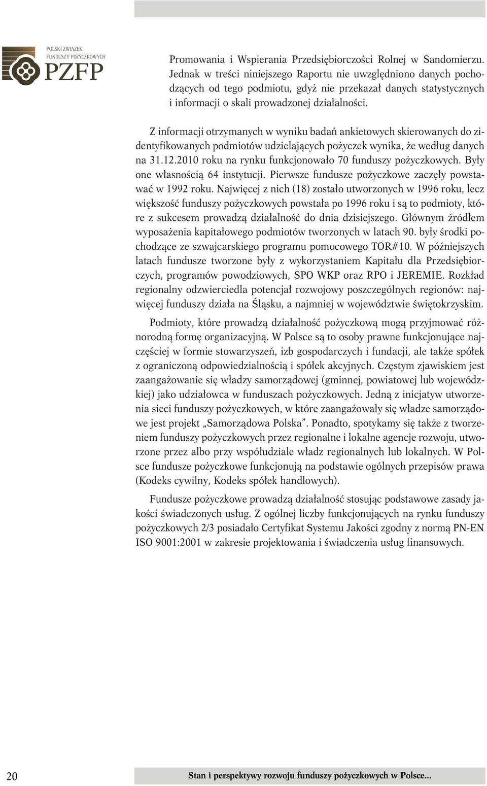 Z informacji otrzymanych w wyniku badań ankietowych skierowanych do zidentyfikowanych podmiotów udzielających pożyczek wynika, że według danych na 31.12.