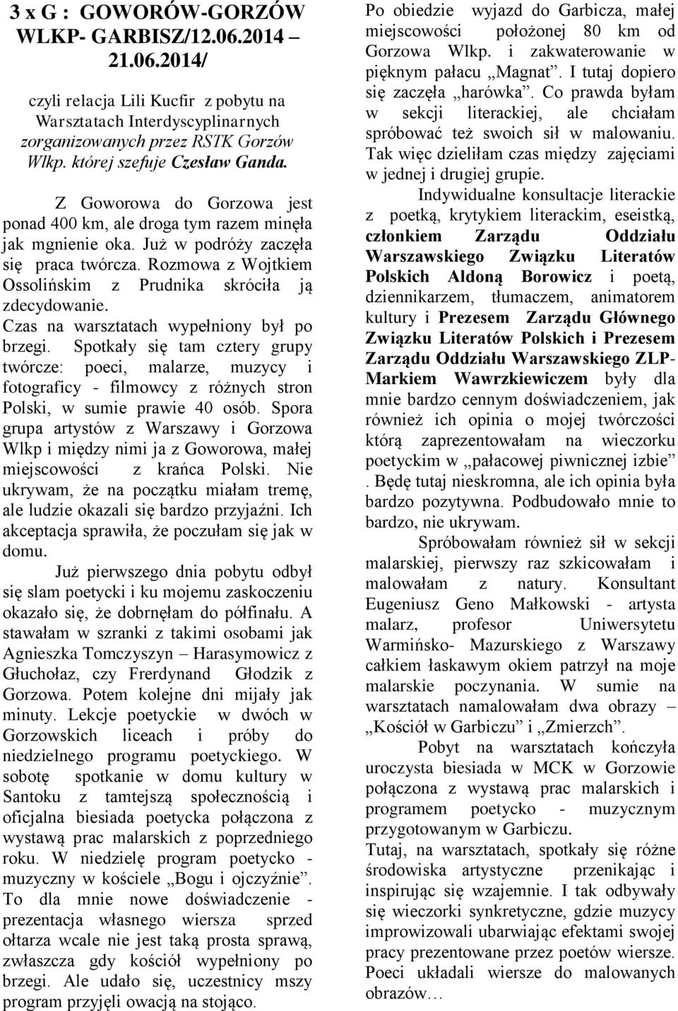 Czas na warsztatach wypełniony był po brzegi. Spotkały się tam cztery grupy twórcze: poeci, malarze, muzycy i fotograficy - filmowcy z różnych stron Polski, w sumie prawie 40 osób.